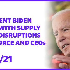 President Biden meets with Supply Chain Disruptions Task Force and CEOS